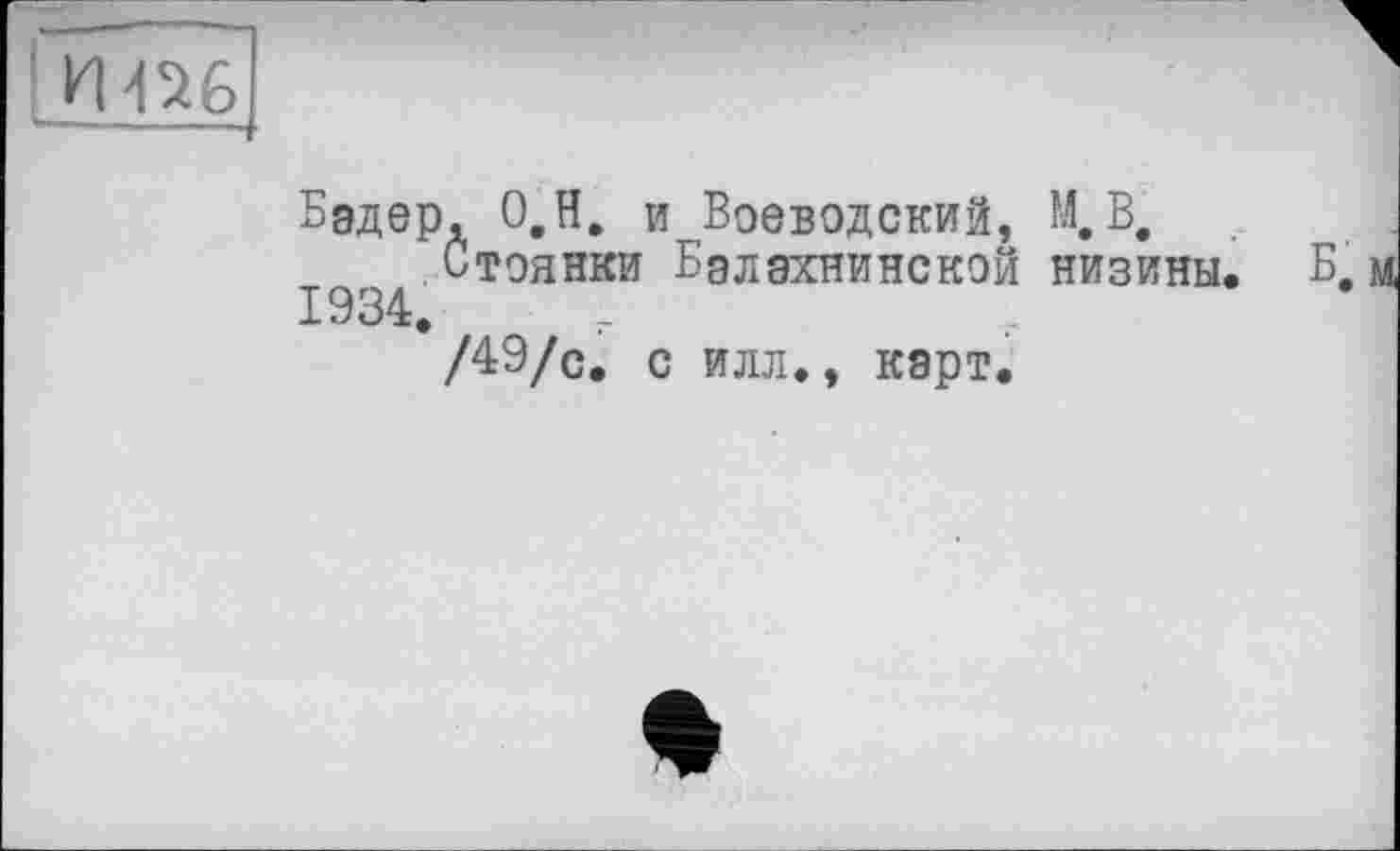 ﻿Бадер, О.Н. и Воеводский, М,В, Стоянки Бэлэхнинской низины. Б.
1934.
/49/с. с илл., карт.